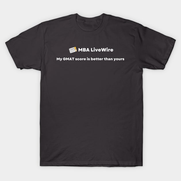 My GMAT Score is Better than Yours T-Shirt by Clear Admit